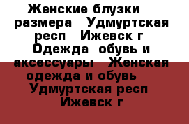 Женские блузки 42 размера - Удмуртская респ., Ижевск г. Одежда, обувь и аксессуары » Женская одежда и обувь   . Удмуртская респ.,Ижевск г.
